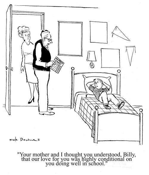 'Your mother and I thought you understood, Billy, that our love for you was highly conditional on you doing well in school.'