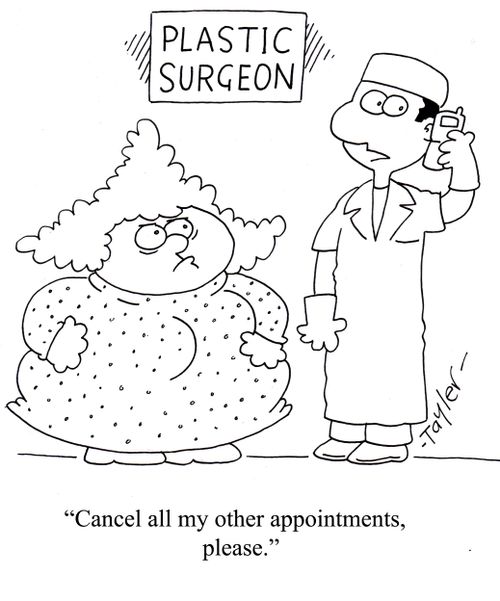 Plastic surgeon - 'Cancel all my other appointments,please.'