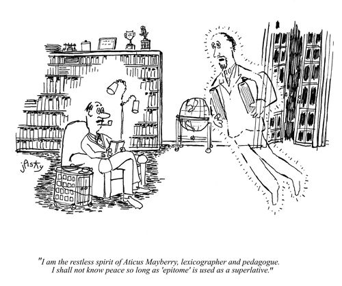 'I am the restless spirit of Aticus Mayberry, lexicographer and pedagogue. I shall not know peace so long as 'epitome' is used as a superlative.'