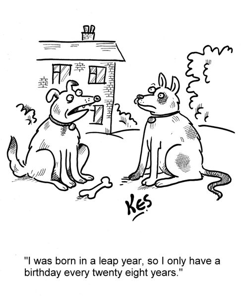 'I was born in a leap year, so I only have a birthday every twenty eight years.'