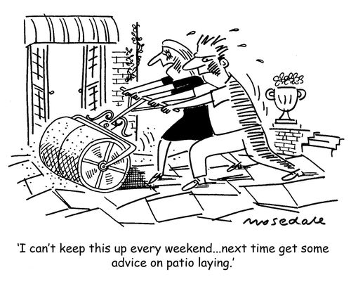 'I can't keep this up every weekend... next time get some advice on patio laying.'