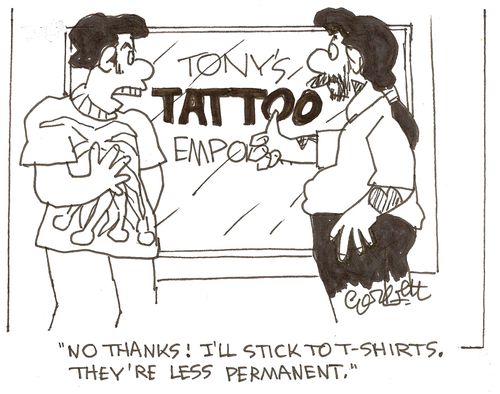 Tattoos: 'No thanks!  I'll stick to T - shirts, they're less permanent.'