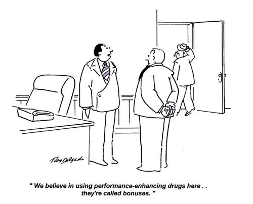 'We believe in using performance-enhancing drugs here.. they're called bonuses.'