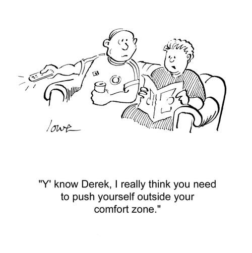 'Y' know Derek, I really think you need to push yourself outside your comfort zone.'