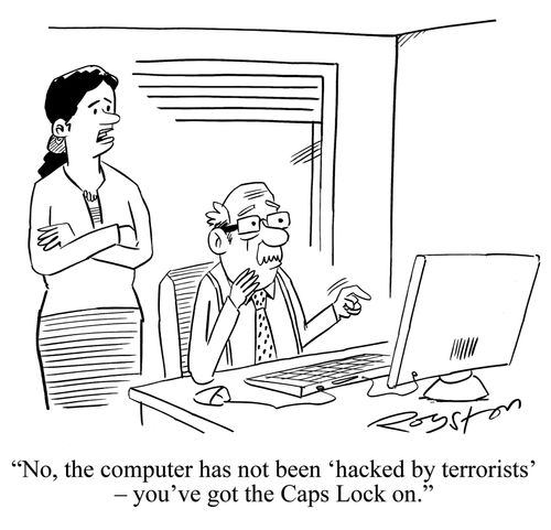 'No the computer has not been 'hacked by terrorists', you've got the Caps Lock on.'