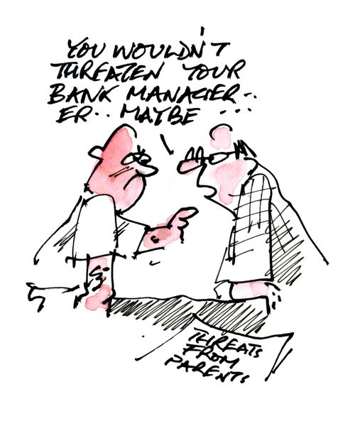 'You wouldn't threaten your bank manager...er...maybe...'