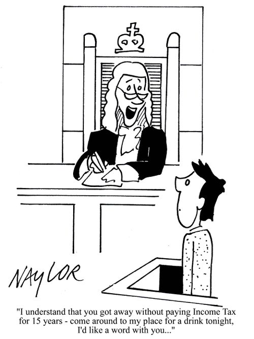 'I understand that you got away without paying Income Tax for 15 years - come round to my place for a drink tonight, I'd like a word with you...'