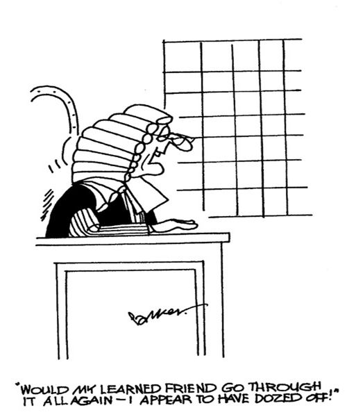 'Would my learned friend go through it all again - I appear to have dozed off!'