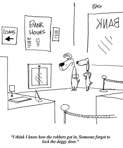 'I think I know how the robbers got in. Someone forgot to lock the doggy door.'