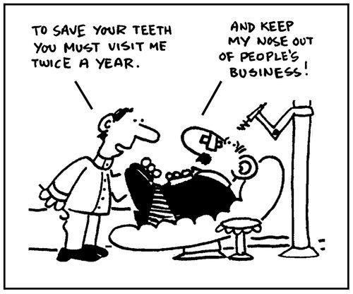 'To save your teeth you must visit me twice a year.'
