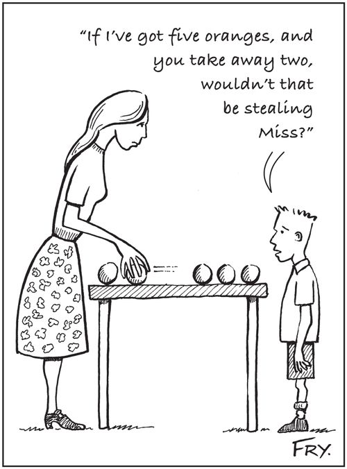 Child: 'If I've got five oranges, and you take away two, wouldn't that be stealing Miss?'