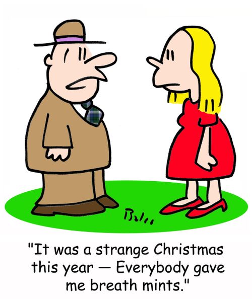 'It was a strange Christmas this year - Everybody gave me breath mints.'