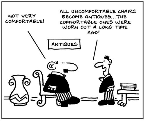 'All uncomfortable chairs become antiques. The comfortable ones were worn out a long time ago.'