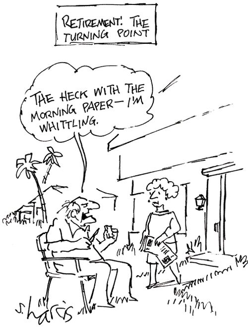 Retirement: the turning point  - 'The heck with the morning paper - I'm whittling.'