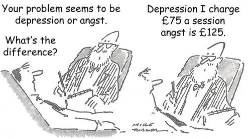 'Your problem seems to be depression or angst...Depression I charge £75 a session angst is £125.'