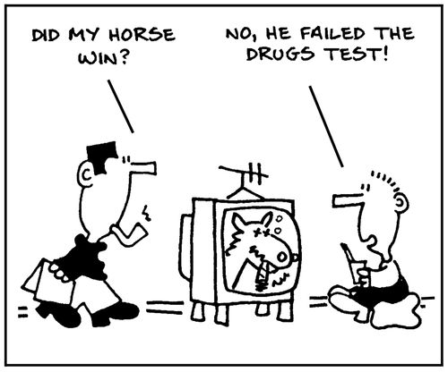 'Did my horse win?' - 'No, he failed the drug test.'