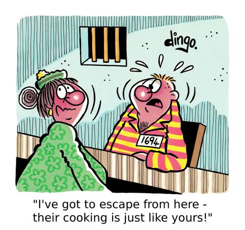'I've got to escape from here - their cooking is just like yours!'