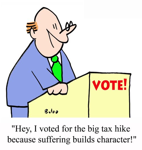 'Hey, I voted for the big tax hike because suffering builds character!'