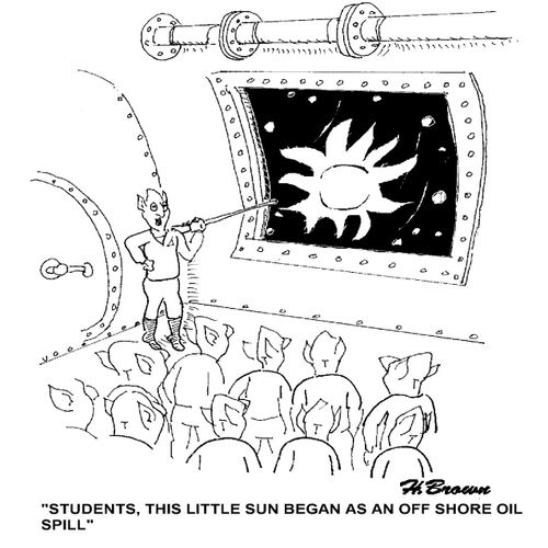 'Students, this little sun began as an off shore oil spill.'
