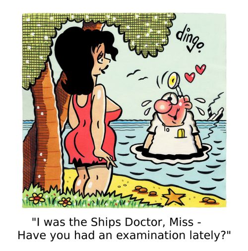 'I was the Ships Doctor, Miss - Have you had an examination lately?'
