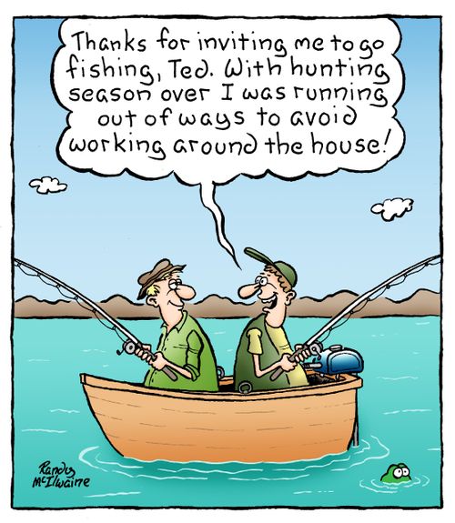 'Thanks for inviting me to go fishing, Ted. With hunting season over I was running out of ways to avoid working around the house!'