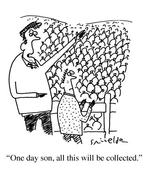 'One day son, all this will be collected.'