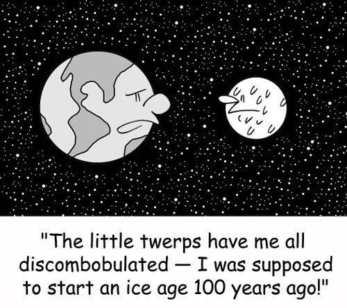 'The little twerps have me all discombobulated -- I was supposed to start an ice age 100 years ago!'