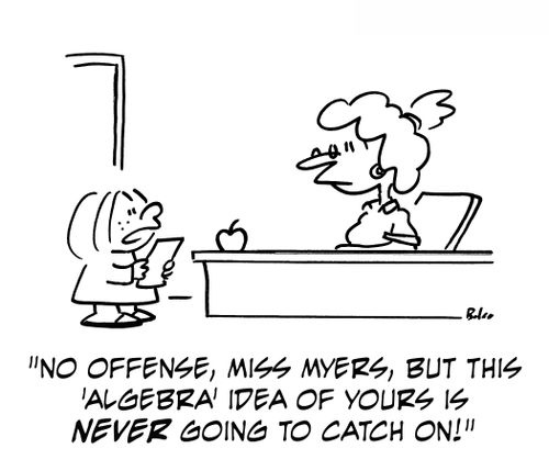 'No offense, Miss Myers, but this 'algebra' idea of yours is never going to catch on.!'