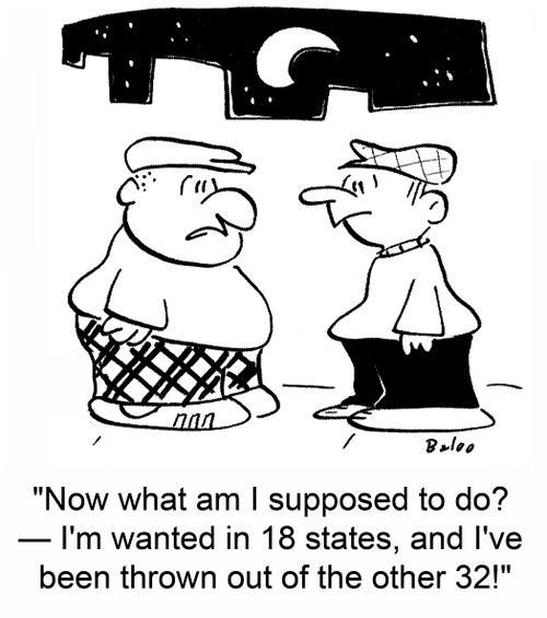 'Now what am I supposed to do? -- I'm wanted in 18 states, and I've been thrown out of the other 32!'