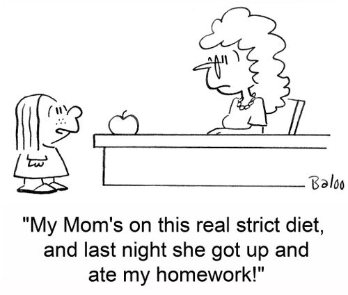 'My Mom's on this real strict diet, and last night she got up and ate my homework'
