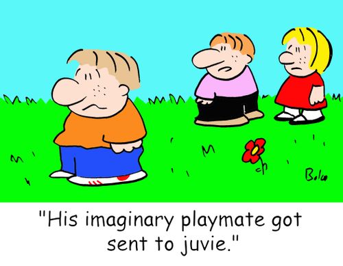 'His imaginary playmate got sent to juvie.'