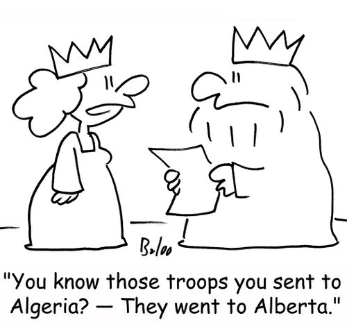 'You know those troops you sent to Algeria? -- They went to Alberta.'