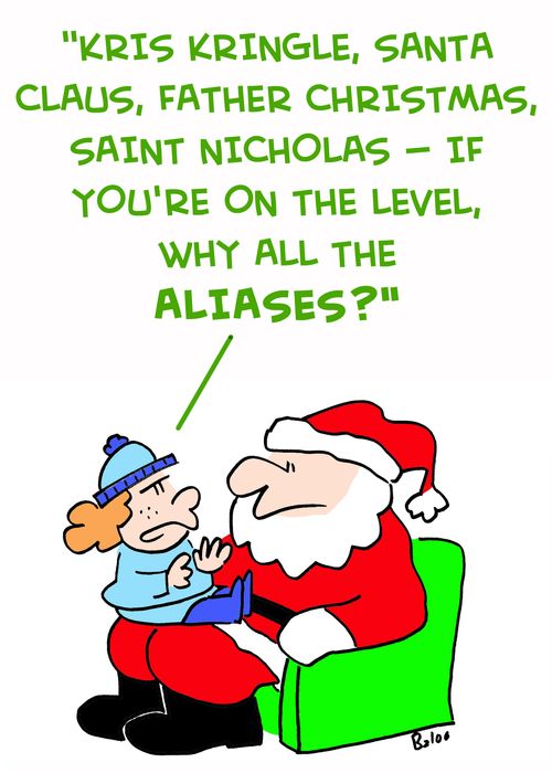 'Kris, Kringle, Santa Claus, Father Christmas, Saint Nicholas -- if you're on the level, why all the aliases?'