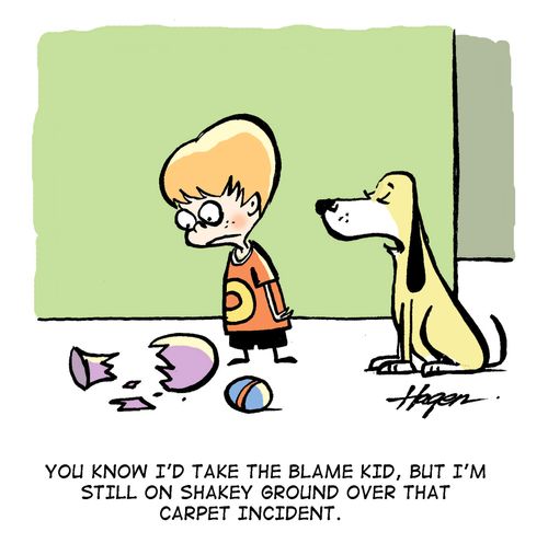 'You know I'd take the blame kid, but I'm still on shakey ground over that carpet incident.'