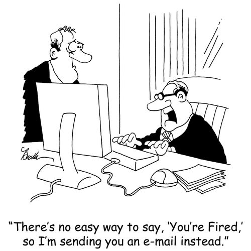 'There's no easy way to say, 'You're Fired,' so I'm sending you an e-mail instead.'
