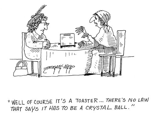 'Well, of course it's a toaster. There's no law that says it has to be a crystal ball.'