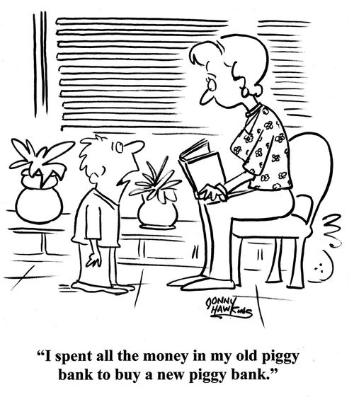Kid to parent: 'I spent all the money in my old piggy bank to buy a new piggy bank.'