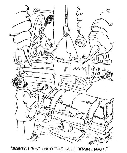 'Sorry. I just used the last brain I had.' (Dr. Frankenstein to the Scarecrow from the Wizard of Oz).