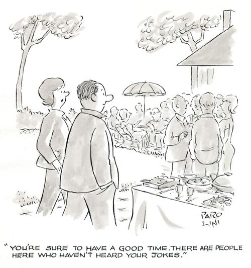 'You're sure to have a good time. There are people here who haven't heard your jokes.'