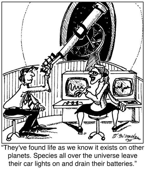 'They've found life as we know it exists on other planets. Species all over the universe leave their car lights on and drain their batteries.'
