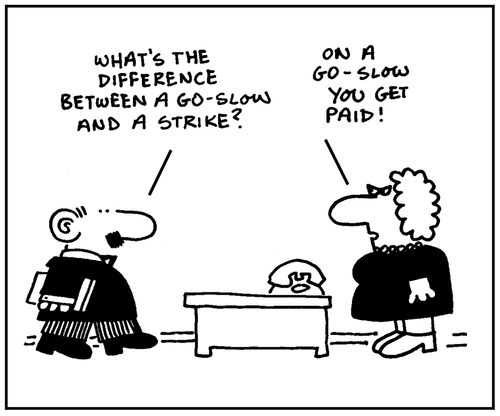 'What's the difference between a go-slow and a strike? On a go-slow you get paid.'