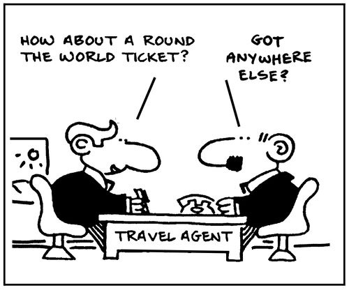 'How about a round the world ticket? Got anywhere else?'