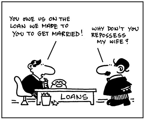 'You owe us on the loan we made to you to get married.' - 'Why don't you repossess my wife?'