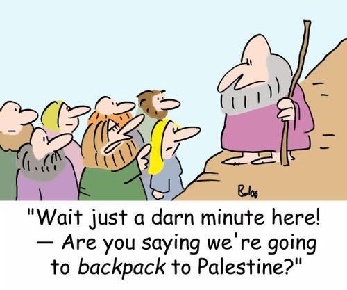 'Wait just a darn minute here! -- Are you saying we're going to backpack to Palestine?'