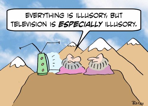 'Everything is illusory, but television is ESPECIALLY illusory.'