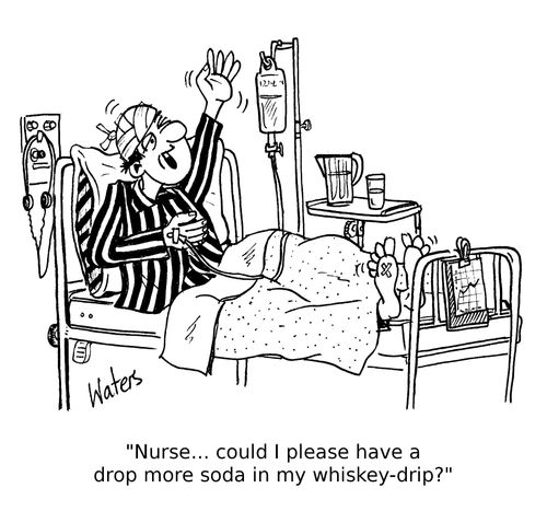 'Nurse... could I please have a drop more soda in my whiskey-drip?'
