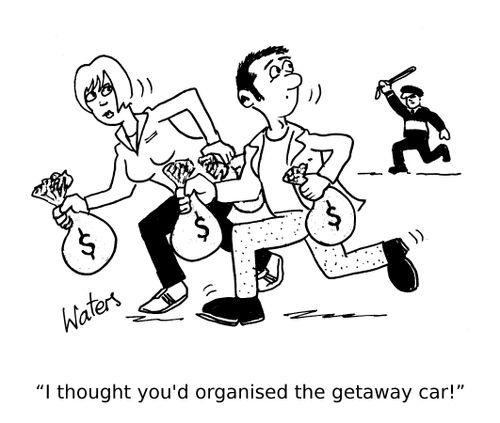 'I thought you'd organised the getaway car!'