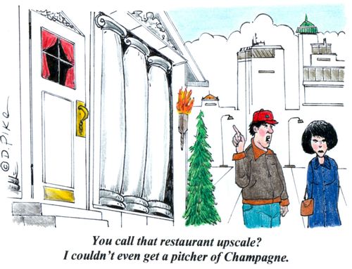 'You call that restaurant upscale? I couldn't even get a pitcher of Champagne.'