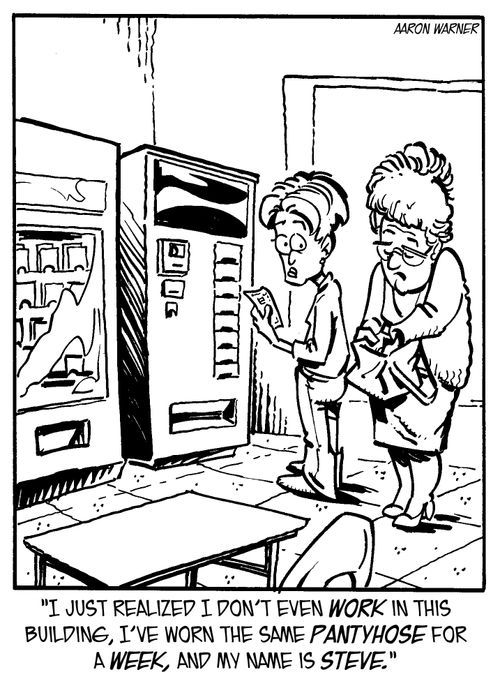 'I just realized I don't even work in this building, I've worn the same pantyhose for a week, and my name is Steve.'