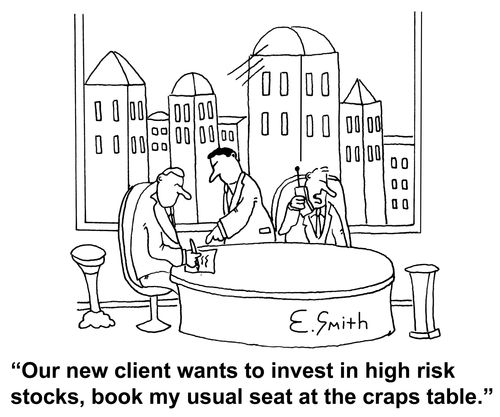 'Our new client wants to invest in high risk stocks, book my usual seat at the craps table.'
